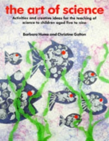 Stock image for The Art of Science : Activities and Creative Ideas for the Teaching of Science to Children Aged Five to Nine for sale by Better World Books