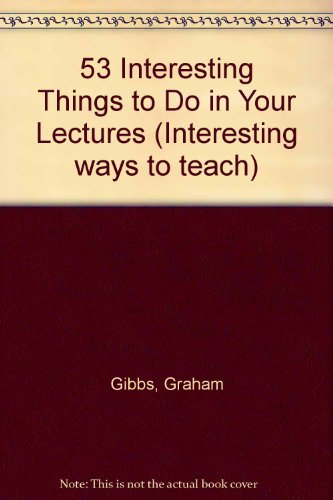 53 Interesting Things to Do in Your Lectures (Interesting ways to teach) (9780947885007) by Graham Gibbs