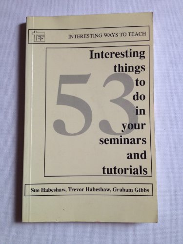 53 Interesting Things to Do in Seminars (Interesting Ways to Teach) (9780947885083) by Sue Habeshaw; Trevor Habeshaw; Graham Gibbs