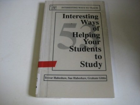 53 Interesting Ways of Helping Your Students to Study (Interesting Ways to Teach) (9780947885168) by Trevor Habeshaw; Graham Gibbs; Sue Habeshaw