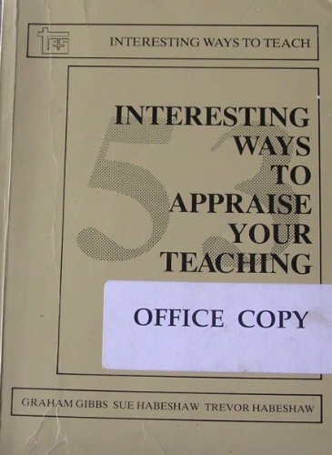 53 Interesting Ways to Appraise Your Teaching (Interesting Ways to Teach) (9780947885267) by Gibbs, Graham; Habeshaw, Sue; Habeshaw, Trevor