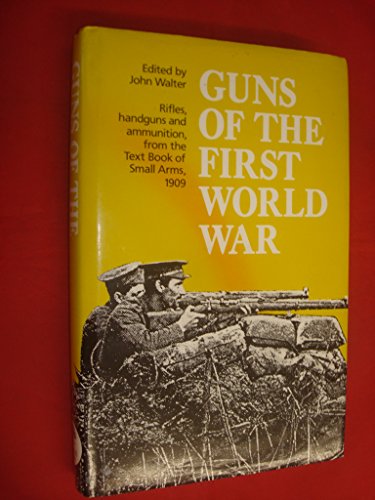 Guns of the First World War. Rifles, Handguns and Ammunition, from the Text Book of Small Arms, 1909
