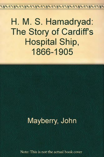 'H. M. S. ''Hamadryad'': The Story of Cardiff's Hospital Ship, 1866-1905' (9780947971144) by John Mayberry