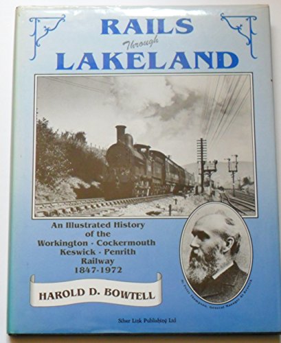 Rails Through Lakeland: An Illustrated History of the Workington-Cockermouth-Keswick-Penrith Railway, 1847-1972 (9780947971267) by Bowtell, Harold D.