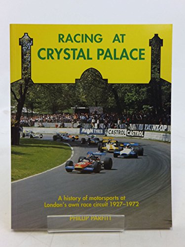 9780947981389: Racing at Crystal Palace: A History of Motorsports at London's Own Race Circuit 1927-1972: London's Own Motor Racing Circuit, 1927-72