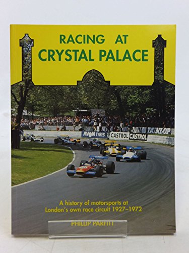 Racing at the Crystal Palace: A History of Motorsports at London's Own Race Circuit, 1927-1972