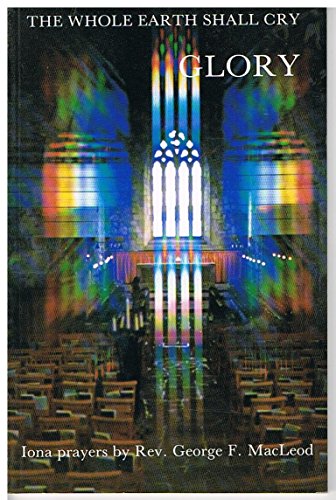 Imagen de archivo de The Whole Earth Shall Cry Glory : Iona Prayers by Rev. George F MacLeod a la venta por WorldofBooks