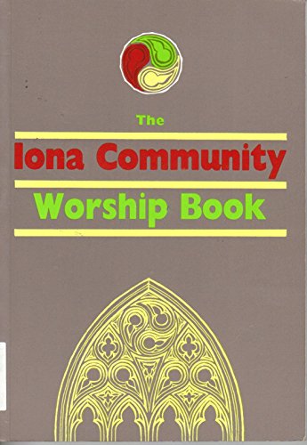 The Iona Community Worship Book: Liturgies and Worship Material Used in the Iona Abbey