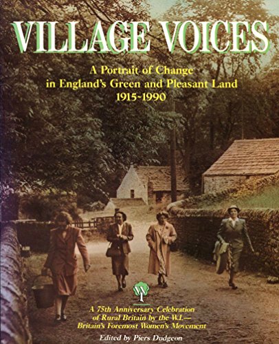 Stock image for Village Voices; A Portrait of Change in England's Green and Pleasant Land 1915-1990; A 75th Anniversary Celebration of Rural Britain By the W.I. - Britain's Foremost Women's Movement for sale by Trinders' Fine Tools