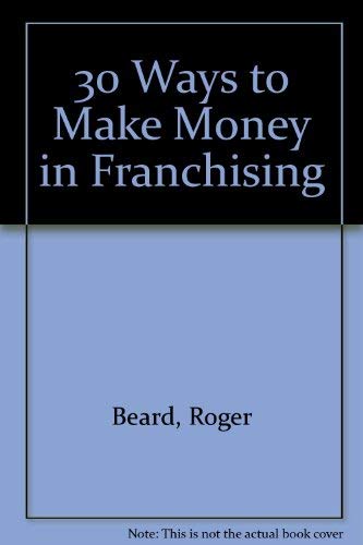 30 Ways to Make Money in Franchising (30 Ways to Make Money) (9780948035296) by Roger Beard