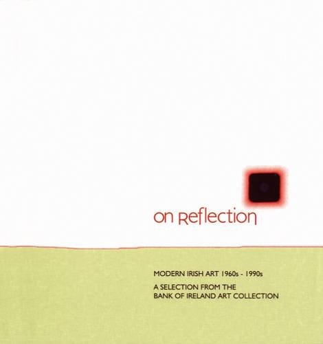 9780948037238: On Reflection: Modern Irish Art 1960s-1990s: A Selection from the Bank of Ireland Art Collection