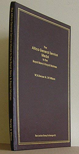 The Africa General Service Medal to the Royal Navy & Royal Marines (9780948130281) by FEYVER, W.H. & WILSON, J.W (eds)