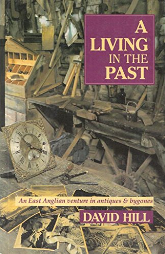 A Living in the Past: An East Anglian Venture in Antiques & Bygones (9780948134227) by Hill, Dave