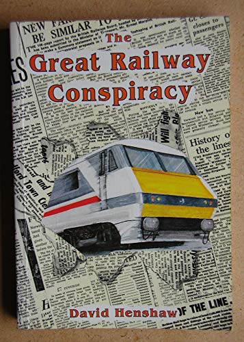 The Great Railway Conspiracy: Fall and Rise of Britain's Railways Since the 1950's - Henshaw, David