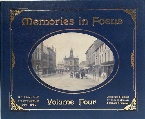 Imagen de archivo de Memories in Focus 4: N.E. Ulster from old photographs 1860-1960 a la venta por Andrew's Books