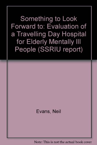 Stock image for Something to Look Forward to : an Evaluation of a Travelling Day Hospital for Elderly Mentally Ill People for sale by Simply Read Books
