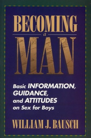 Becoming a Man: Basic Information, Guidance and Attitudes on Sex for Boys (9780948183645) by Bausch, William J.