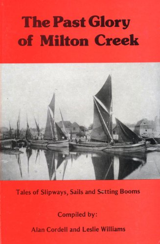 The Past Glory of Milton Creek: Tales of Slipways, Sails and Setting Booms (9780948193040) by Cordell, Alan; Williams, Leslie