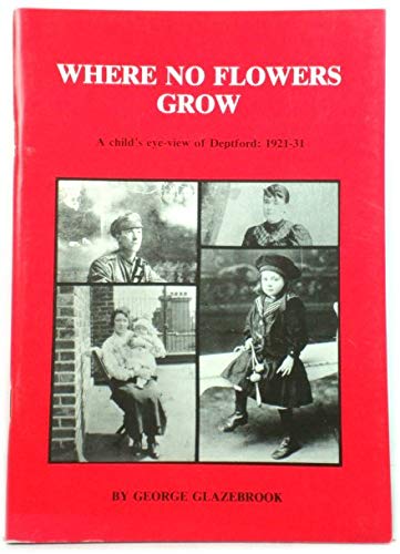 9780948193378: Where No Flowers Grow: A Child's Eye-view of Deptford, 1921-1931