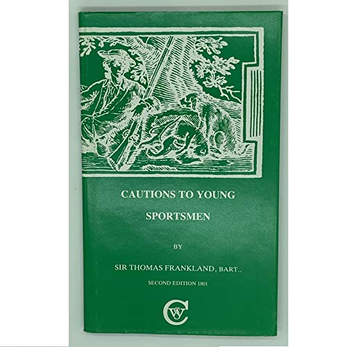 Imagen de archivo de CAUTIONS TO YOUNG SPORTSMEN. By Sir Thomas Frankland, Bart., second edition 1801. Republished 1985 with new introductory material by W.S. Curtis. a la venta por Coch-y-Bonddu Books Ltd