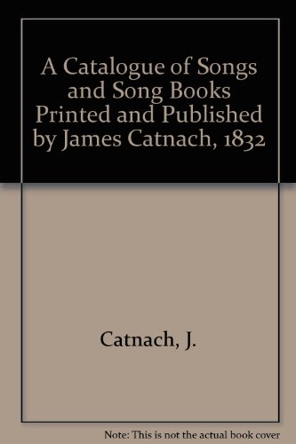 Stock image for A catalogue of songs and song books printed and published by James Catnach 1832: A facsimile reprint with indexes and examples for sale by Phatpocket Limited