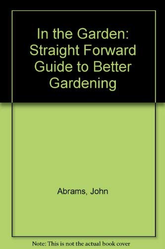 Stock image for In the Garden: Straight Forward Guide to Better Gardening for sale by Goldstone Books