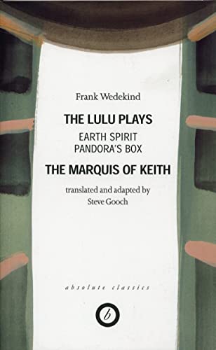 Wedekind: The Lulu Plays: Earth Spirit; The Marquis of Keith; Pandora's Box (Oberon Classics) (9780948230387) by Wedekind, Frank