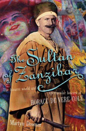 9780948238437: The Sultan of Zanzibar: The Bizarre World and Spectacular Hoaxes of Horace De Vere Cole by Martyn Downer (2010-01-04)