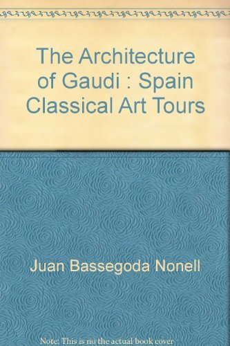 Stock image for The Architecture of Gaudi : Spain Classical Art Tours for sale by WorldofBooks