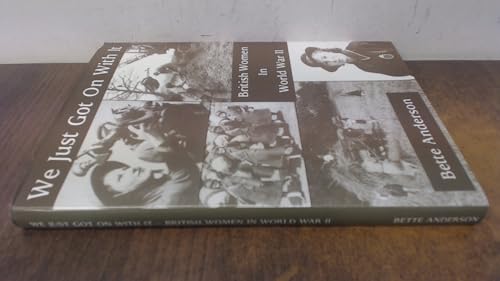 Imagen de archivo de We Just Got on with it: British Women in World War II a la venta por Greener Books