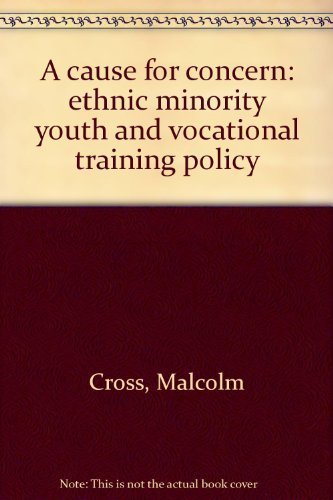 A cause for concern: Ethnic minority youth and vocational training policy (Policy papers in ethnic relations) (9780948303012) by Cross, Malcolm