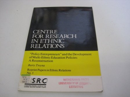 "Policy entrepreneurs" and the development of multi-ethnic education policies: A reconstruction (Reprint papers in ethnic relations) (9780948303357) by Troyna, Barry