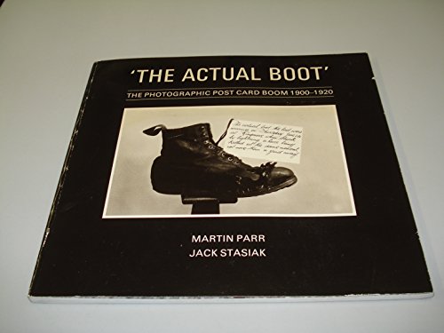 Stock image for THE ACTUAL BOOT: THE PHOTOGRAPHIC POST CARD BOOM 1900-1920. for sale by Burwood Books