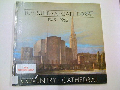 To Build a Cathedral: Coventry Cathedral, 1945-62 (9780948308055) by Louise Campbell