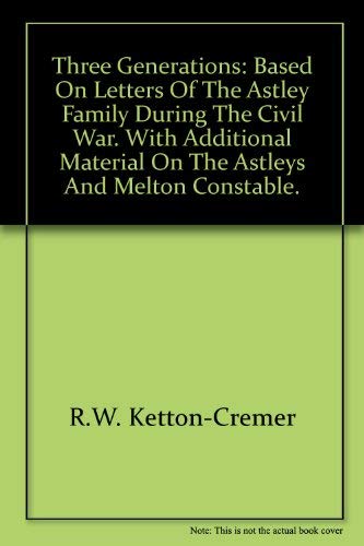 Imagen de archivo de Three Generations: Based on letters of the Astley family during the Civil War. With additional material on the Astleys and Melton Constable. a la venta por WorldofBooks