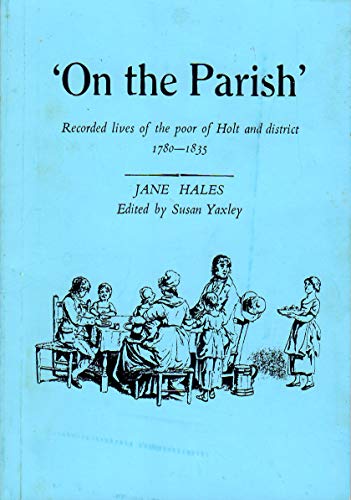 Beispielbild fr On the Parish: Recorded Lives of the Poor of Holt and District, 1780-1835 zum Verkauf von WorldofBooks