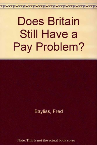 Does Britain Still Have a Pay Problem? (9780948434259) by Fred Bayliss