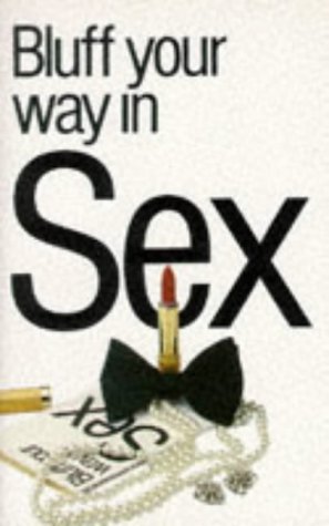 Stock image for Title: Bluff Your Way in Sex (Bluffer's Guides) for sale by The Maryland Book Bank