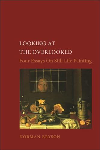 Imagen de archivo de Looking at the Overlooked: Four Essays on Still Life Painting (Essays in Art and Culture (Reaktion Books)) a la venta por BooksRun