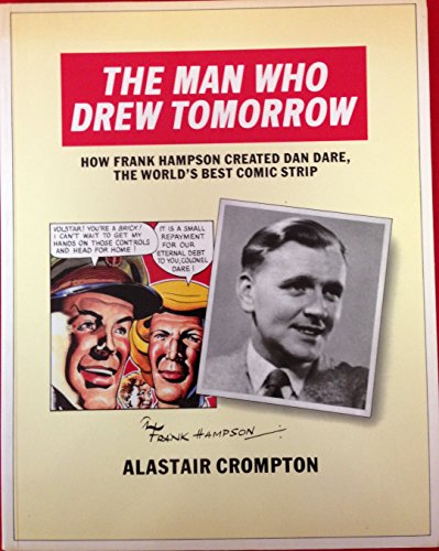 Stock image for Man Who Drew Tomorrow: How Frank Hampson Created "Dan Dare", the World's Best Comic Strip for sale by WorldofBooks