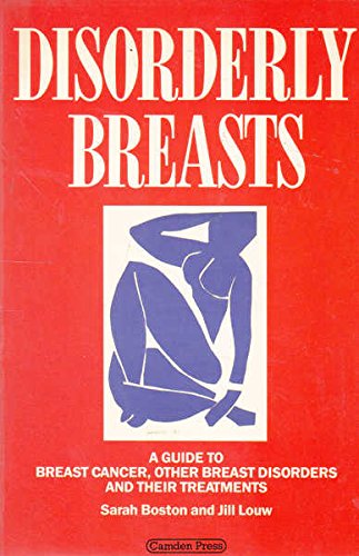 Disorderly Breasts A Guide to breast cancer, other breast disorders and their treatments