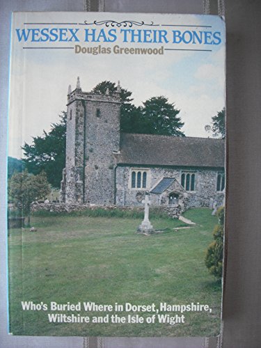 Stock image for Wessex Has Their Bones: Who's Buried Where in Dorset, Hampshire, Wiltshire and the Isle of Wight for sale by WorldofBooks