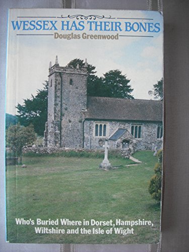 9780948495007: Wessex Has Their Bones: Who's Buried Where in Dorset, Hampshire, Wiltshire and the Isle of Wight