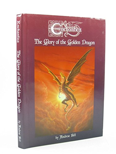 Stock image for Enchantica: The Glory Of The Golden Dragon (SCARCE HARDBACK FIRST EDITION, FIRST PRINTING SIGNED BY THE AUTHOR, ANDREW BILL) for sale by Greystone Books