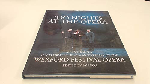 100 Nights At The Opera - An Anthology to Celebrate the 40th Anniversary of the Wexford Festival ...