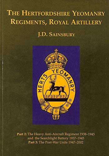 Stock image for The Hertfordshire Yeomanry Regiments, Royal Artillery: Heavy Anti-Aircraft Regiment 1938-45 & the Searchlight Battery 1937-45; & Post-War Units . Battery and the Post-war Units Pt. 2 and 3 for sale by AwesomeBooks