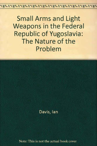 Small Arms and Light Weapons in the Federal Republic of Yugoslavia: The Nature of the Problem (9780948546884) by Ian Davis