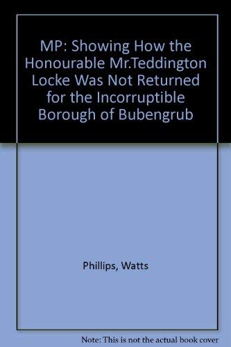 Stock image for MP: Showing How the Honourable Mr.Teddington Locke Was Not Returned for the Incorruptible Borough of Bubengrub for sale by Balfour Books