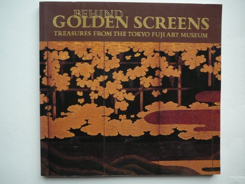 Imagen de archivo de Behind Golden Screens : Treasures from the Tokyo Fuji Art Museum: A Catalogue of the Exhibition Held in the Royal Museum of Scotland, Edinburgh from 10 August to 20 October 1991 a la venta por Better World Books