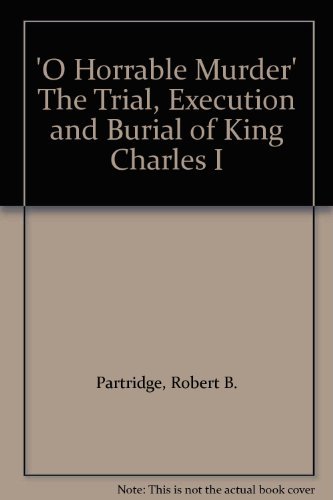 Beispielbild fr O Horrable Murder': Trial, Execution and Burial of King Charles I zum Verkauf von WorldofBooks